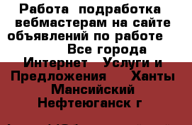 Работа (подработка) вебмастерам на сайте объявлений по работе HRPORT - Все города Интернет » Услуги и Предложения   . Ханты-Мансийский,Нефтеюганск г.